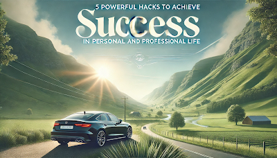 5 Powerful Hacks to Achieve Success in Personal and Professional Life